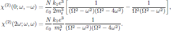 $$
  \eqalign{
    \chi^{(2)}(0;\omega,-\omega)&=
      {{N}\over{\varepsilon_0}}{{k_1e^3}\over{2m^3_{\rm r}}}
      \bigg[{{1}\over{(\Omega^2-\omega^2)(\Omega^2-4\omega^2)}}
            -{{1}\over{\Omega^2(\Omega^2-\omega^2)}}\bigg],\cr
    \chi^{(2)}(2\omega;\omega,\omega)&=
      {{N}\over{\varepsilon_0}}{{k_1e^3}\over{m^3_{\rm r}}}
      {{1}\over{(\Omega^2-\omega^2)(\Omega^2-4\omega^2)}}.\cr
  }
$$