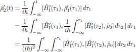 $$
  \eqalign{
    \hat{\rho}'_2(t)&={{1}\over{i\hbar}}\int^t_{-\infty}
      [\hat{H}'_{\rm I}(\tau_1),\hat{\rho}'_{1}(\tau_1)]\,d\tau_1\cr
    &={{1}\over{i\hbar}}\int^t_{-\infty}
      [\hat{H}'_{\rm I}(\tau_1),{{1}\over{i\hbar}}\int^{\tau_1}_{-\infty}
      [\hat{H}'_{\rm I}(\tau_2),\hat{\rho}_0]\,d\tau_2\,]\,d\tau_1\cr
    &={{1}\over{(i\hbar)^2}}\int^t_{-\infty}\int^{\tau_1}_{-\infty}
      [\hat{H}'_{\rm I}(\tau_1),
      [\hat{H}'_{\rm I}(\tau_2),\hat{\rho}_0]]\,d\tau_2\,d\tau_1\cr
  }\eqno{(1)}
$$