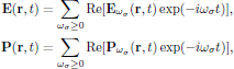 $$
  \eqalign{
    {\bf E}({\bf r},t)&=\sum_{\omega_{\sigma}\ge 0}
      \Re[{\bf E}_{\omega_{\sigma}}({\bf r},t)\exp(-i\omega_{\sigma} t)],\cr
    {\bf P}({\bf r},t)&=\sum_{\omega_{\sigma}\ge 0}
      \Re[{\bf P}_{\omega_{\sigma}}({\bf r},t)\exp(-i\omega_{\sigma} t)],\cr
  }
$$
